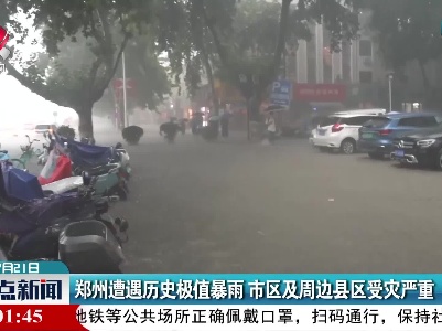 郑州遭遇历史极值暴雨 市区及周边县区受灾严重