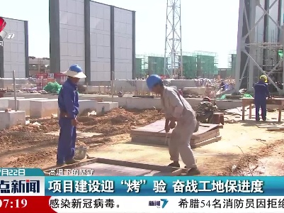 【高温下的坚守】江西：项目建设迎“烤”验 奋战工地保进度