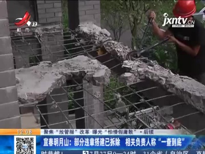 【聚焦“放管服”改革 曝光“怕慢假庸散”·后续】宜春明月山：部分违章搭建已拆除 相关负责人称“一查到底”