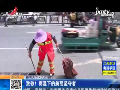 【赣闻天下】九江湖口：致敬！高温下的美丽坚守者