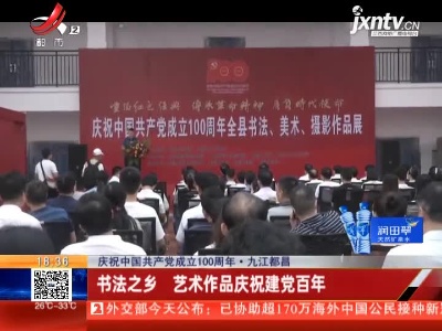 【庆祝中国共产党成立100周年】九江都昌：书法之乡 艺术作品庆祝建党百年
