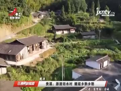 贵溪：游渡坊水村 邂逅乡韵乡愁