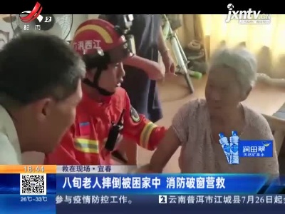 【救在现场】宜春：八旬老人摔倒被困家中 消防破窗营救