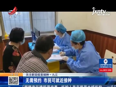 【关注新冠疫苗接种】九江：无需预约 市民可就近接种