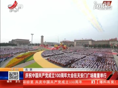 北京：庆祝中国共产党成立100周年大会在天安门广场隆重举行