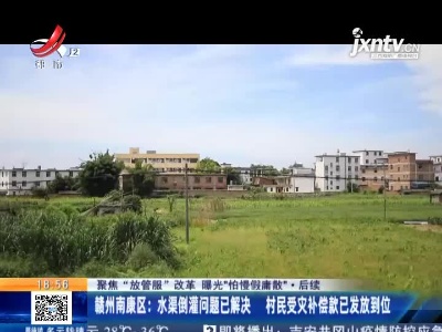 【聚焦“放管服”改革 曝光“怕慢假庸散”】后续·赣州南康区：水渠倒灌问题已解决 村民受灾补偿款已发放到位