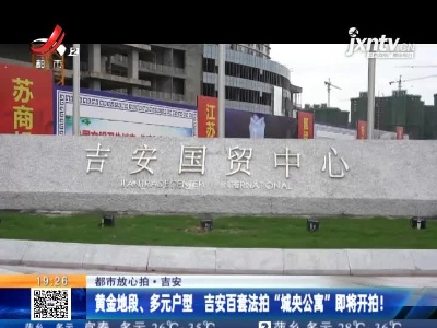 【都市放心拍】吉安：黄金地段、多元户型 吉安百套法拍“城央公寓”即将开拍！