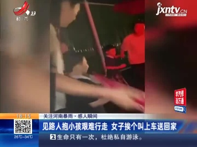 【关注河南暴雨·感人瞬间】见路人抱小孩艰难行走 女子挨个叫上车送回家