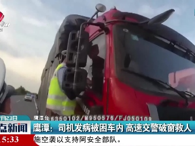 鹰潭：司机发病被困车内 高速交警破窗救人