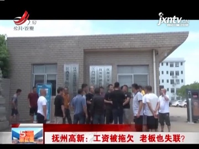 抚州高新：工资被拖欠老板也失联？当地政府介入调查处理