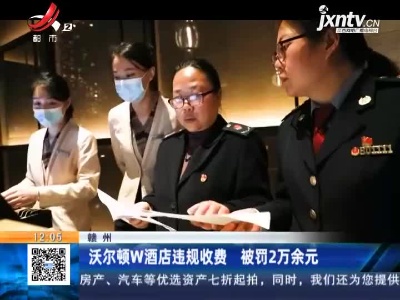 赣州：沃尔顿W酒店违规收费 被罚2万余元