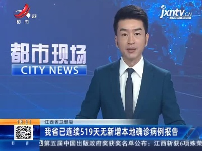 江西省卫健委：我省已连续519天无新增本地确诊病例报告