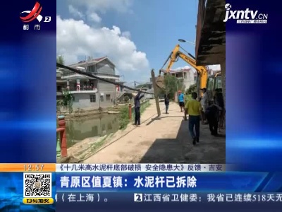 【《十几米高水泥杆底部破损 安全隐患大》反馈】吉安·青原区值夏镇：水泥杆已拆除
