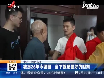 【警方】抚州东乡：被拐26年今团圆 当下就是最好的时刻