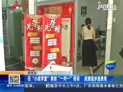 南昌县：在“小成学堂”参加“一对一”培训 成绩退步退费难 市监局已介入