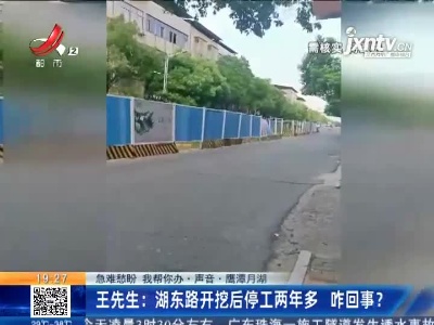 【急难愁盼 我帮你办·声音·鹰潭月湖】王先生：湖东路开挖后停工两年多 咋回事？