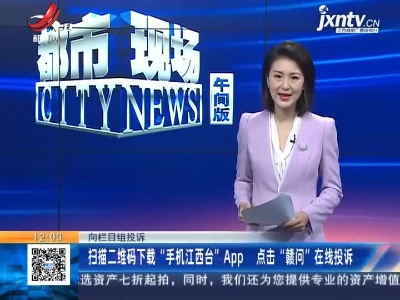 【向栏目组投诉】扫描二维码下载“手机江西台”App 点击“赣问”在线投诉