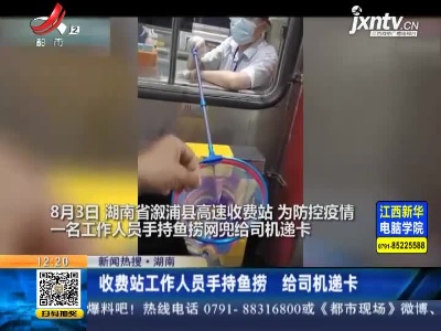 【新闻热搜】湖南：收费站工作人员手持鱼捞 给司机递卡