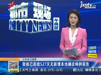 江西省卫健委：我省已连续527天无新增本地确诊病例报告