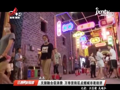 南昌：文旅融合促消费 万寿宫街区点燃城市夜经济