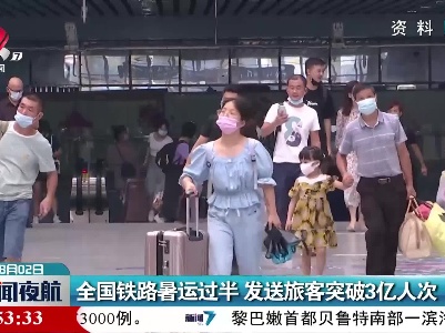 全国铁路暑运过半 发送旅客突破3亿人次