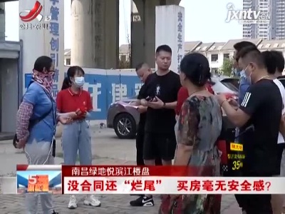南昌绿地悦滨江楼盘：没合同还“烂尾” 买房毫无安全感？