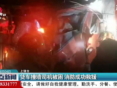 货车撞墙司机被困 消防成功救援