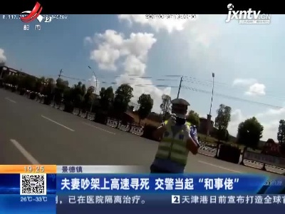 景德镇：夫妻吵架上高速寻死 交警当起“和事佬”