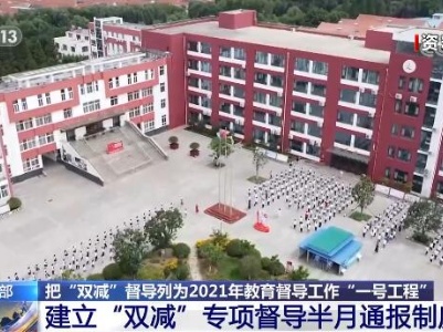 教育部：把“双减”督导列为2021年教育督导工作“一号工程”