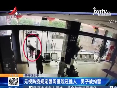 景德镇乐平：无视防疫规定强闯医院还推人 男子被拘留