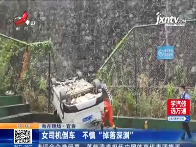 【救在现场】宜春：女司机倒车 不慎“掉落深渊”