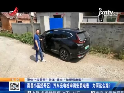 【聚焦“放管服”改革 曝光“怕慢假庸散”】南昌小蓝经开区：汽车充电桩申请安装电表 为何这么难？
