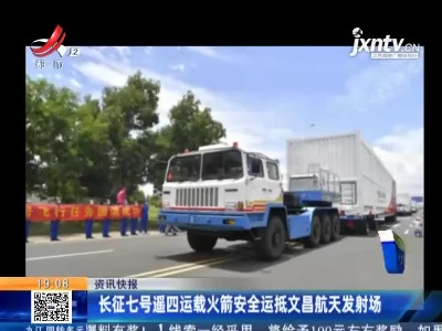 长征七号遥四运载火箭安全运抵文昌航天发射场
