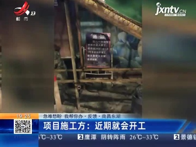 【急难愁盼 我帮你办·反馈·南昌东湖】项目施工方：近期就会开工