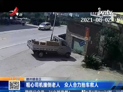 赣州赣县区：粗心司机撞倒老人 众人合力抬车救人