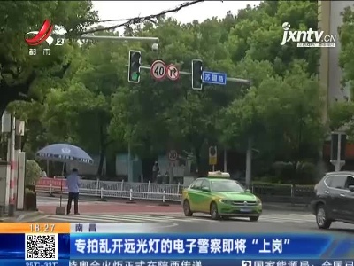 南昌：专拍乱开远光灯的电子警察即将“上岗”