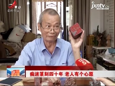 痴迷篆刻四十年 老人有个心愿