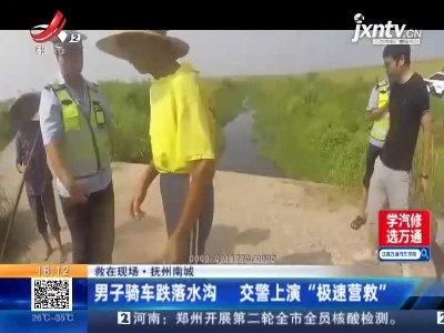 【救在现场】抚州南城：男子骑车跌水沟 交警上演“极速营救”