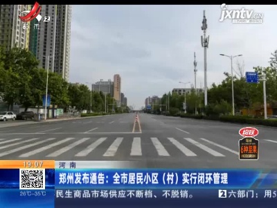 郑州发布通告：全市居民小区（村）实行闭环管理