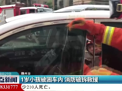 赣州：1岁小孩被困车内 消防破拆救援