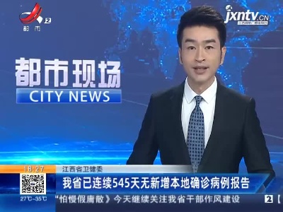 江西省卫健委：我省已连续545天无新增本地确诊病例报告