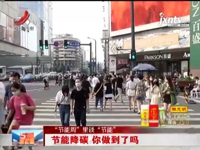 【“节能周”里谈“节能”】节能降碳 你做到了吗