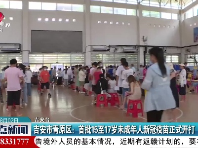吉安市青原区：首批15至17岁未成年人新冠疫苗正式开打
