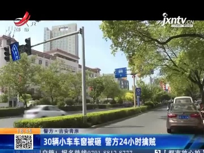 【警方】吉安青原：30辆小车车窗被砸 警方24小时擒贼
