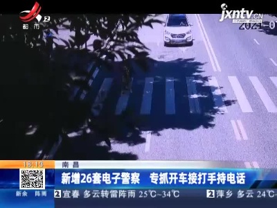 南昌：新增26套电子警察 专抓开车接打手持电话