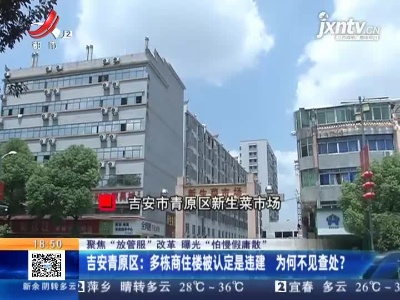 【聚焦“放管服”改革 曝光“怕慢假庸散”】吉安青原区：多栋商住楼被认定是违建 为何不见查处？