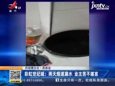 【热线曝光台】南昌县·彩虹世纪城：雨天烟道漏水 业主苦不堪言