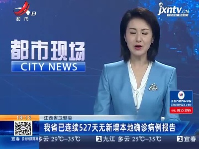 江西省卫健委：我省已连续527天无新增本地确诊病例报告