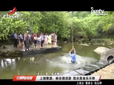 【清凉一夏·嘉游赣】上饶婺源：峡谷清凉游 戏水美食乐不停