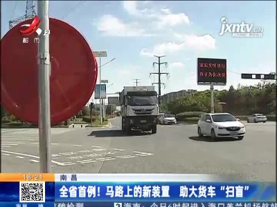 南昌：全省首例！马路上的新装置 助大货车“扫盲”